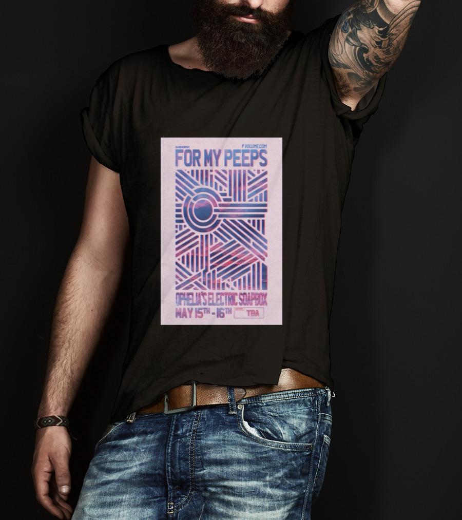 David Murphy For My Peeps Ophelia's Electric Soapbox May 15th 16th VOLUME.COM T-Shirt