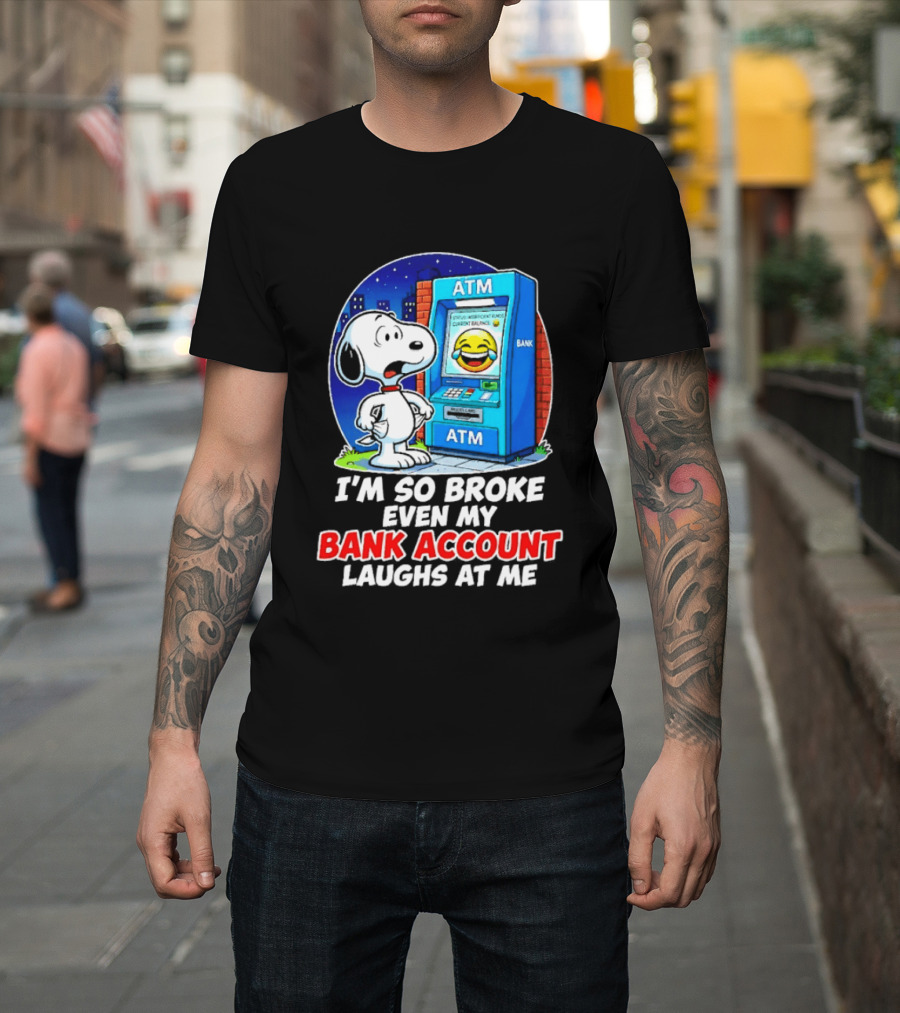 Snoopy ATM I'm So Broke Even My Bank Account Laughs At Me T-Shirt