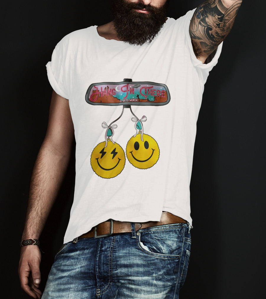 Hang In There It Gets Worse Smiley Faces Rearview Mirror T-Shirt