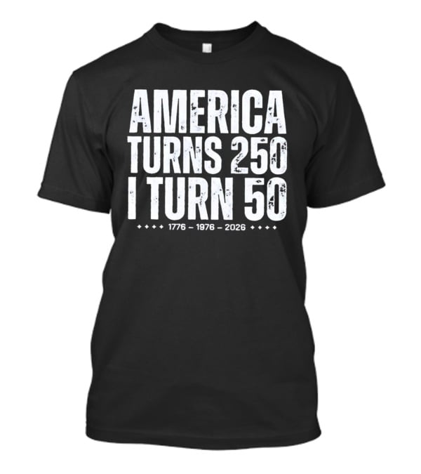 1776 1976 2026 America Turns 250 I Turn 50 T-Shirt