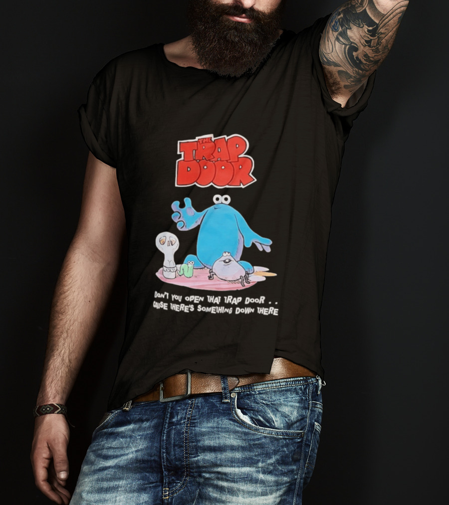 The Trap Door Don't You Open That Trap Door Cause There's Something Down There TV Characters T-Shirt