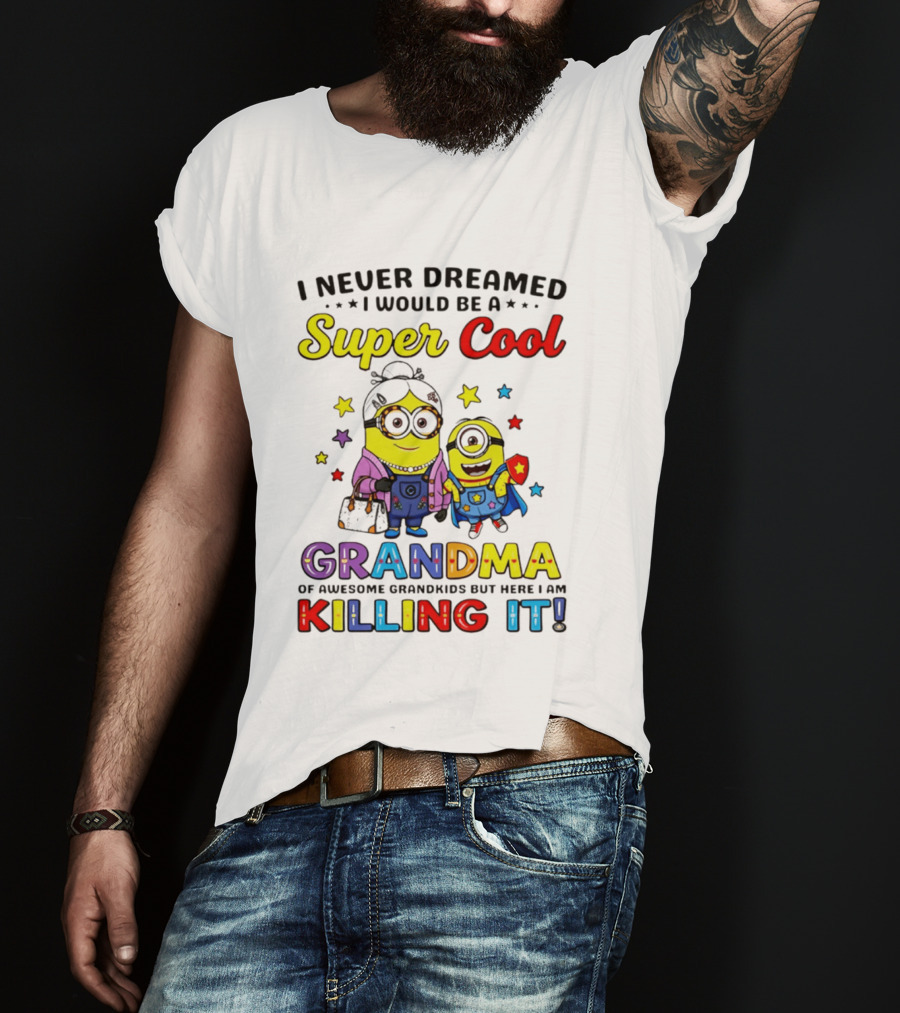 I Never Dreamed I Would Be A Super Cool Grandma Minion Killing It T-Shirt