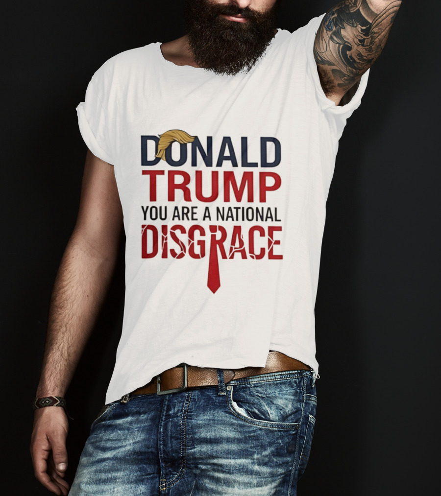 Donald Trump You Are A National Disgrace With Tie T-Shirt