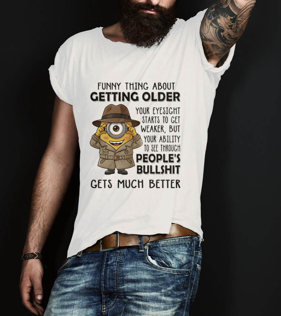 Funny Thing About Getting Older Your Eyesight Starts Weaker Ability See Through People's Bullshit Gets Better Minion Spy T-Shirt