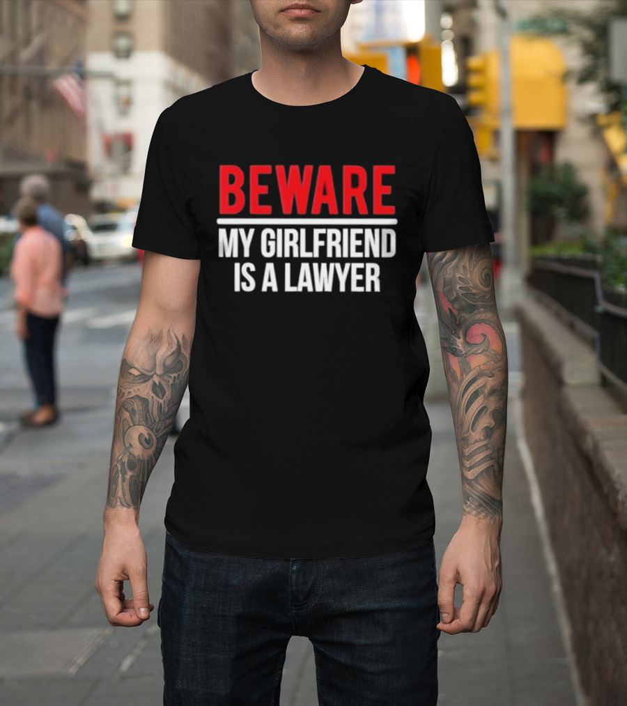 Beware My Girlfriend Is A Lawyer Warning T-Shirt