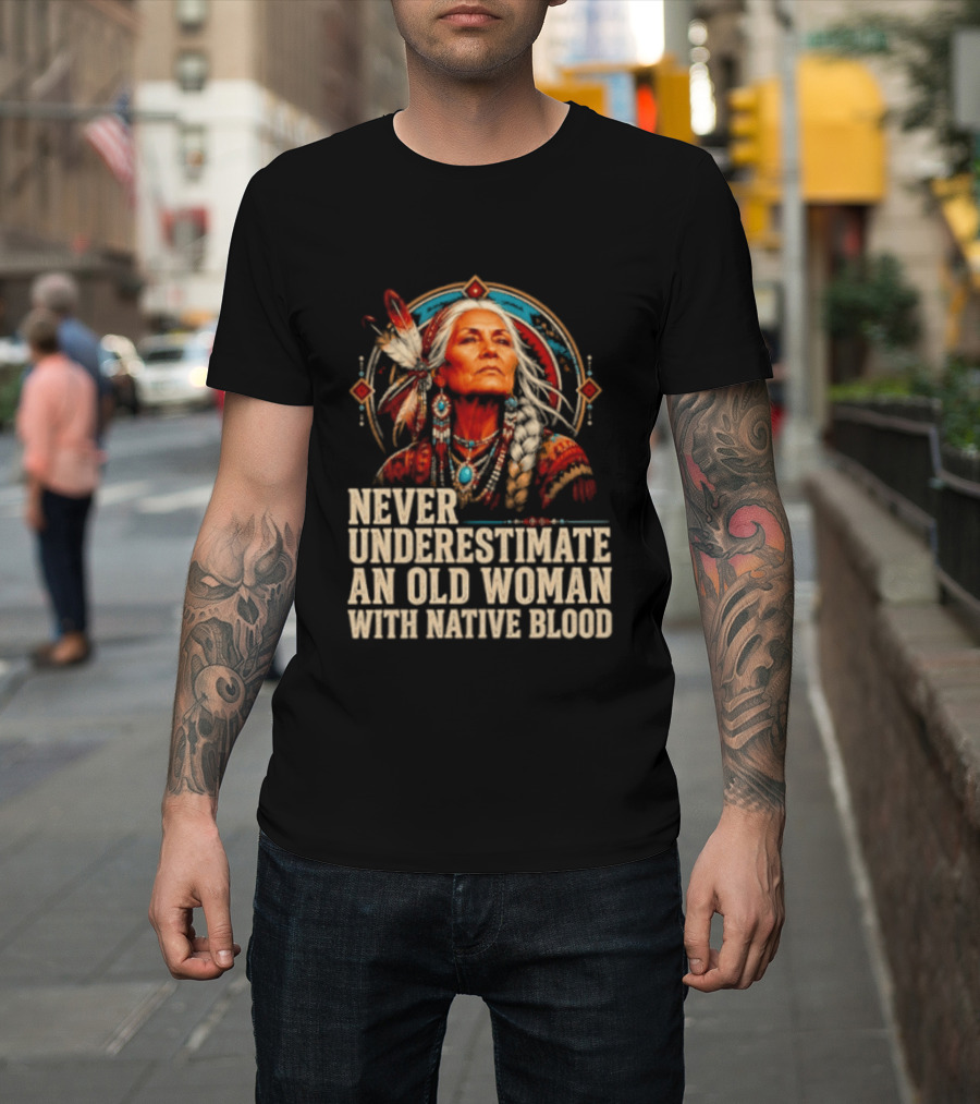 Never Underestimate An Old Woman With Native Blood T-Shirt