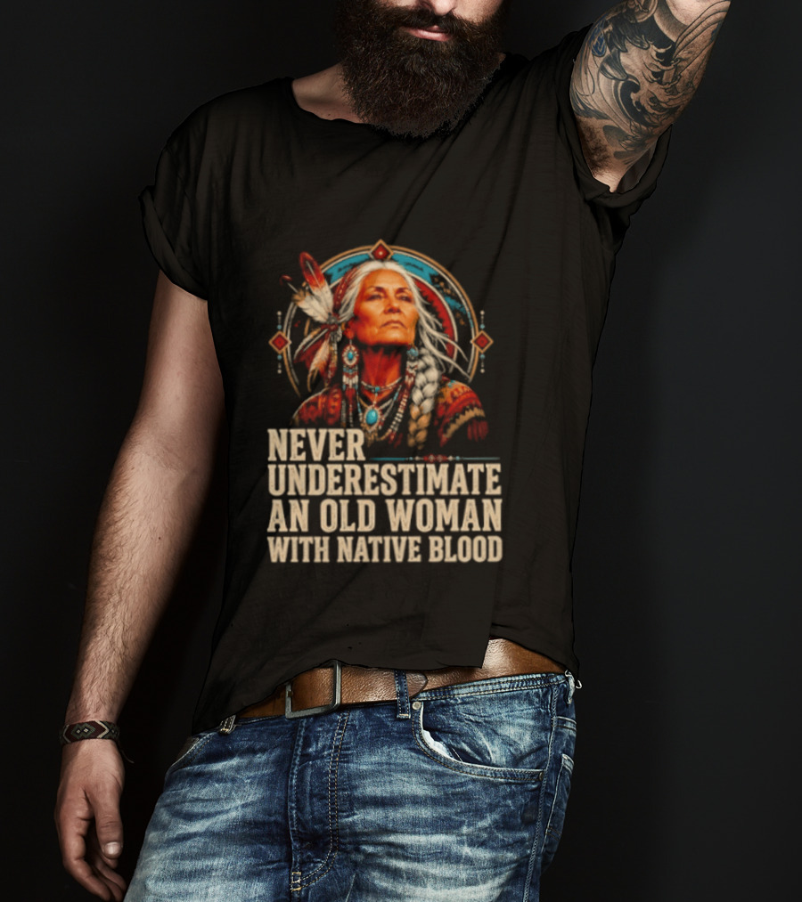 Never Underestimate An Old Woman With Native Blood T-Shirt