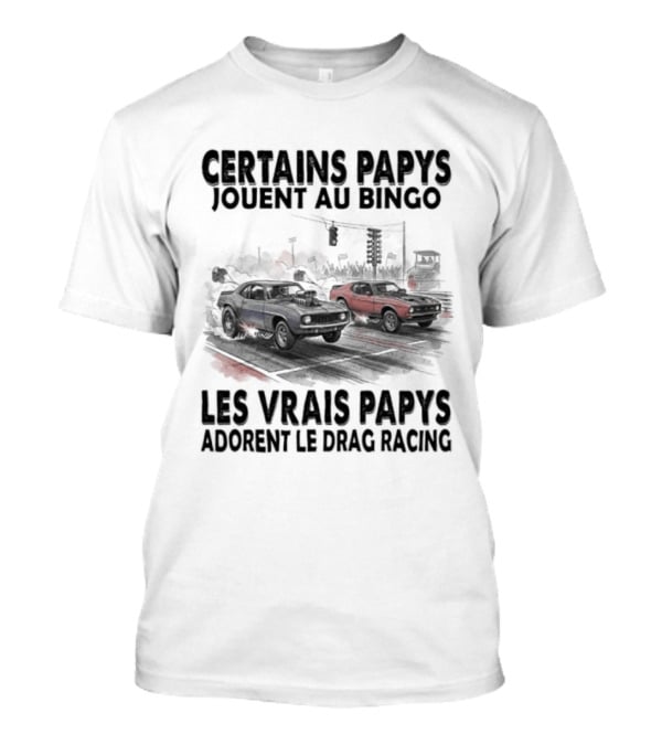 Certains Papys Jouent Au Bingo Les Vrais Papys Adorent Le Drag Racing T-Shirt