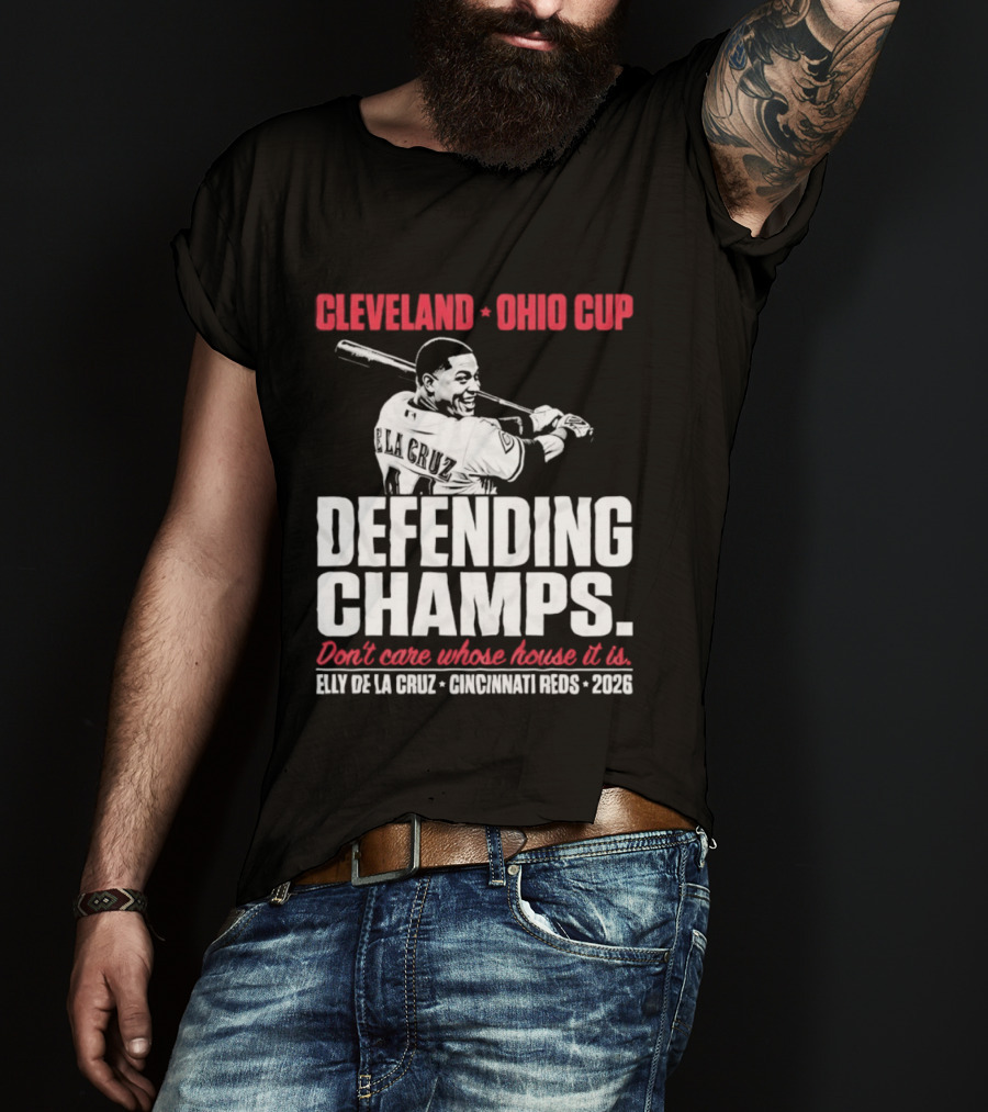 Elly De La Cruz Cincinnati Reds Defending Champs Cleveland Ohio Cup 2026 Don't Care Whose House It Is T-Shirt