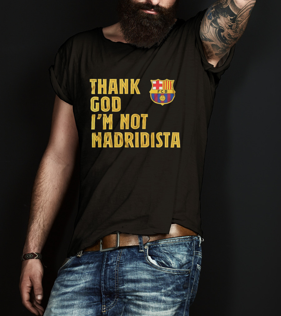 Thank God I'm Not Madridista FC Barcelona FCB T-Shirt