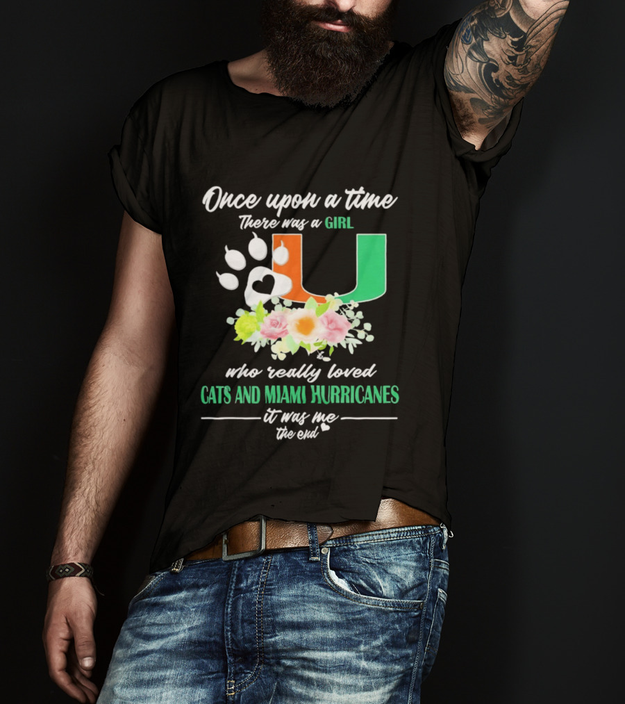 Once Upon A Time There Was A Girl Who Really Loved Cats And Miami Hurricanes It Was Me The End T-Shirt