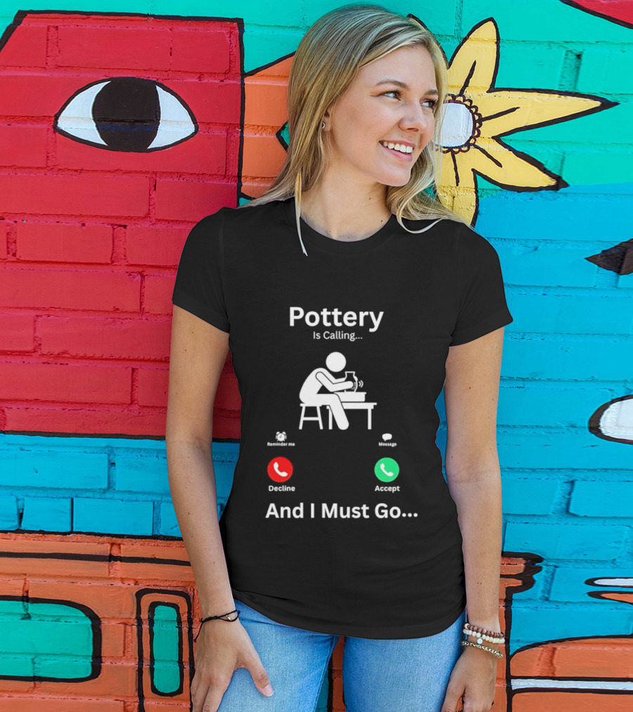 Pottery Is Calling And I Must Go Ceramic Wheel Accept Decline T-Shirt