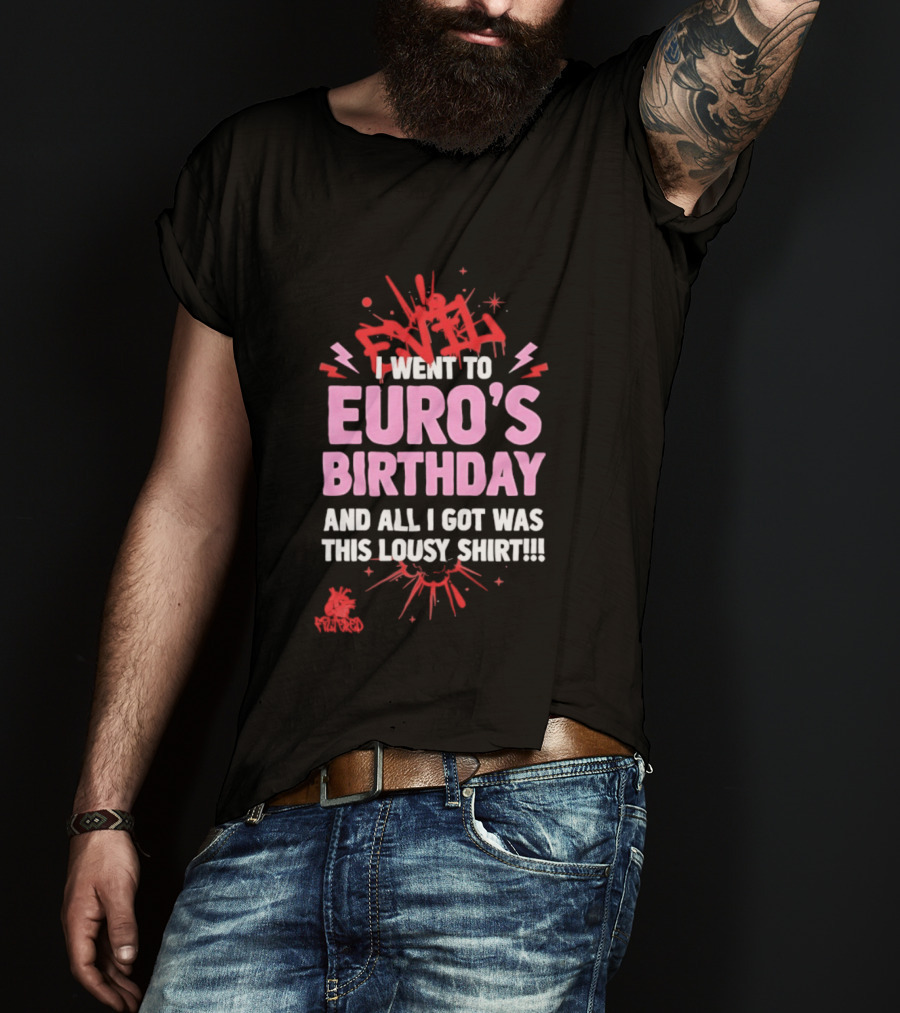 I Went To Euro's Birthday And All I Got Was This Lousy Pink Red Splatter T-Shirt