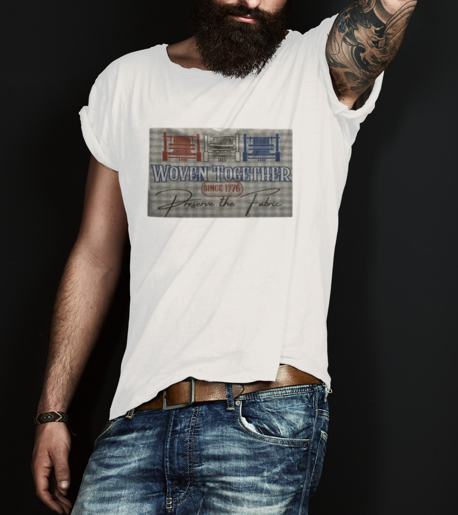 Woven Together Preserve The Fabric Since 1776 Patriotic Looms T-Shirt