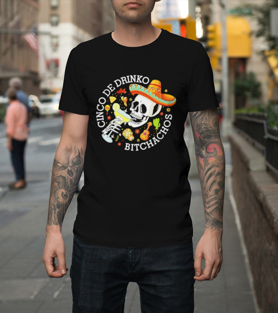 Cinco De Drinko Bitchachos Skeleton Sombrero Margarita Celebration T-Shirt