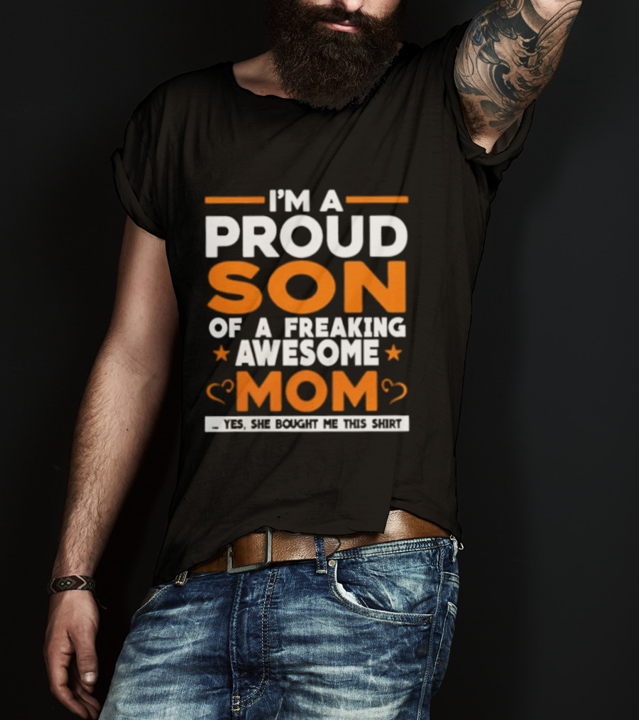 I'm A Proud Son Of A Freaking Awesome Mom Yes She Bought Me T-Shirt