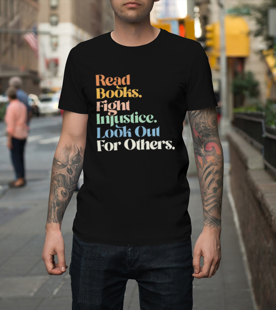 Read Books Fight Injustice Look Out For Others Positive Message T-Shirt