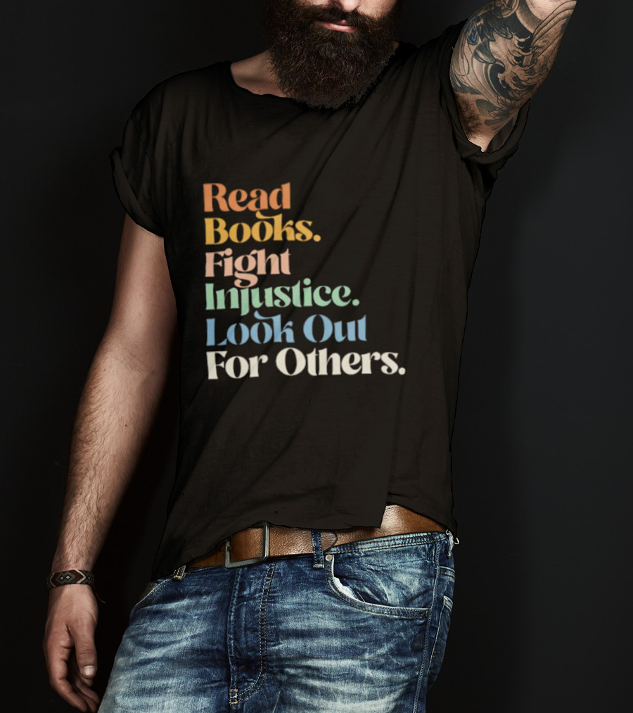 Read Books Fight Injustice Look Out For Others Positive Message T-Shirt