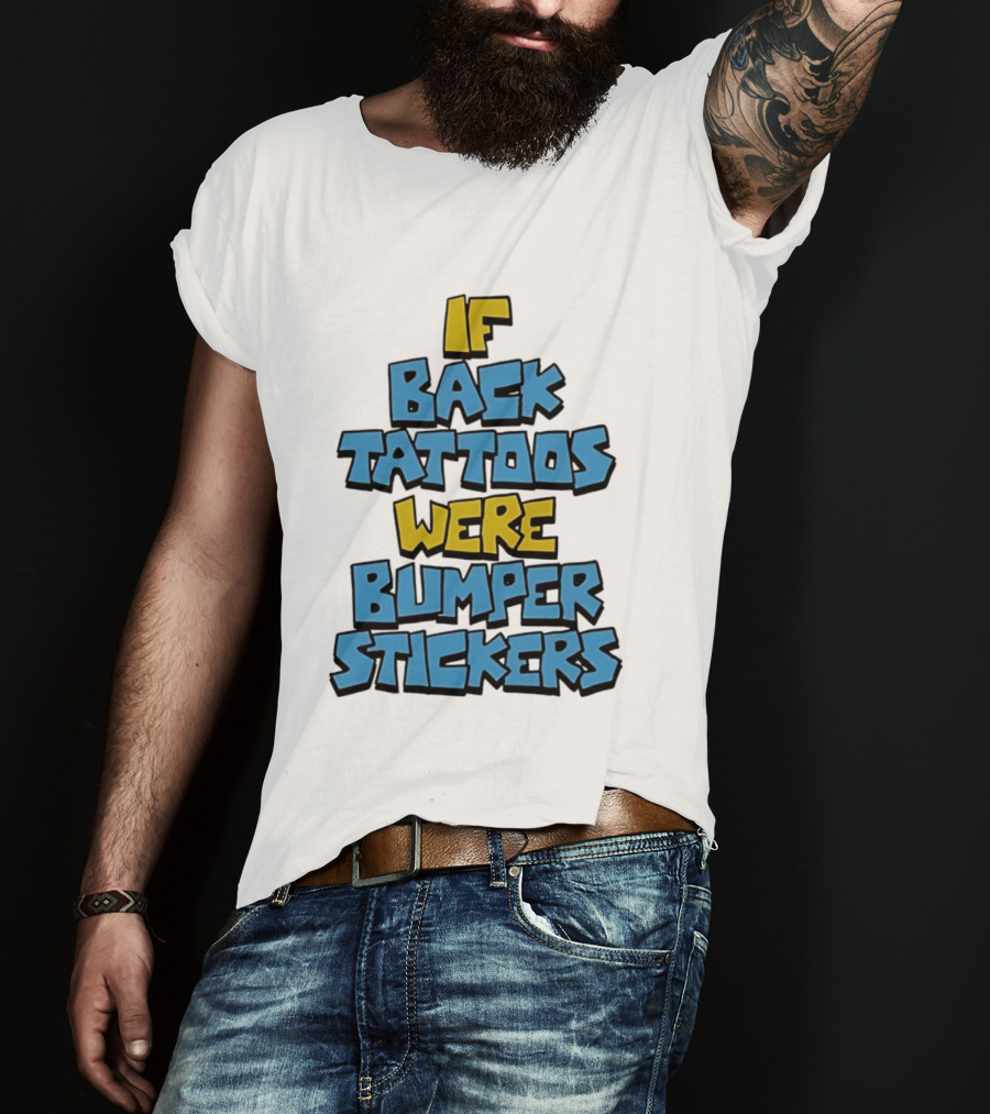 If Back Tattoos Were Bumper Stickers T-Shirt