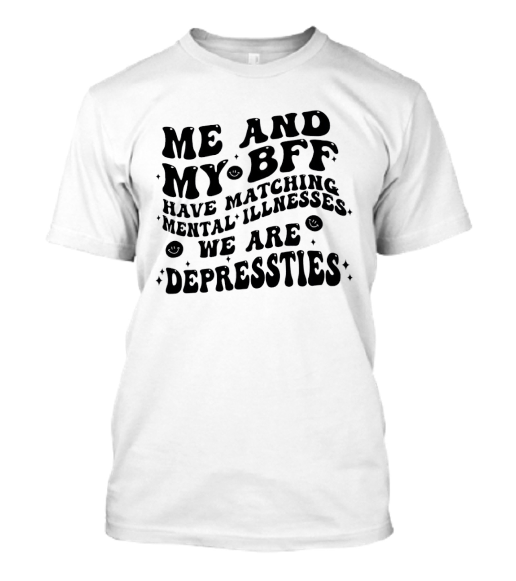 Me And My BFF Have Matching Mental Illnesses We Are Depressties T-Shirt