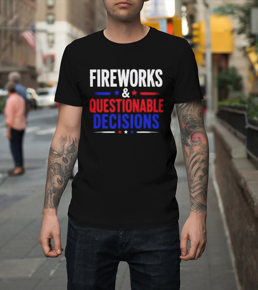 Fireworks And Questionable Decisions 4th Of July Celebration Stars And Stripes T-Shirt
