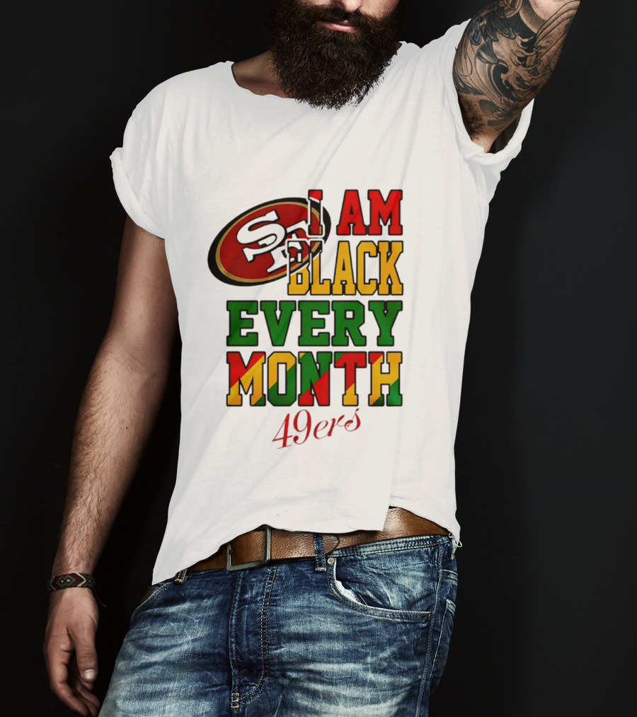 San Francisco 49ers I Am Black Every Month 49ers T-Shirt