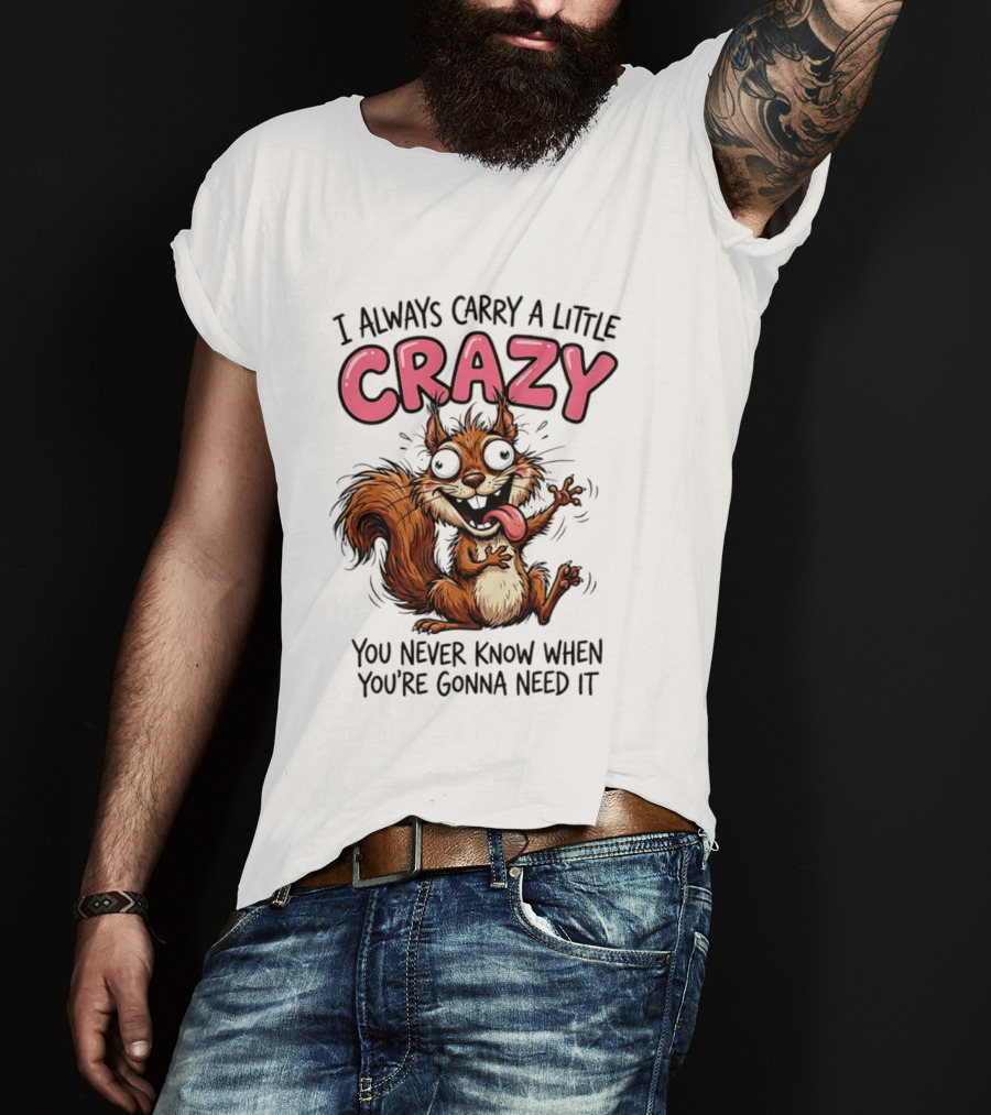 I Always Carry A Little Crazy Cartoon Squirrel You Never Know When T-Shirt