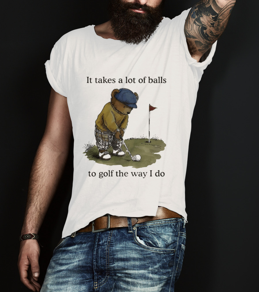 It Takes A Lot Of Balls To Golf The Way I Do Bear Golfing T-Shirt