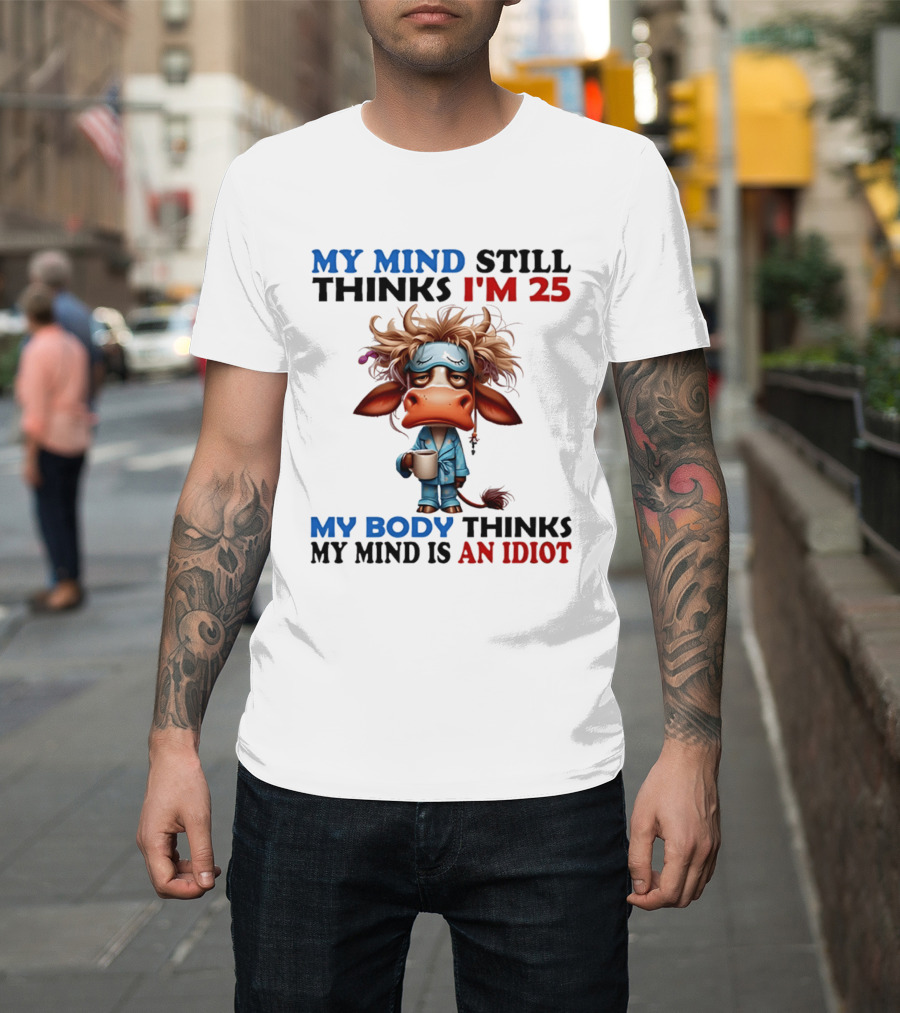 My Mind Still Thinks I'm 25 My Body Thinks My Mind Is An Idiot Coffee Sleepy Cow Pajamas T-Shirt