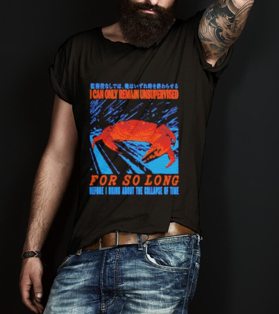 Crab I Can Only Remain Unsupervised For So Long Before I Bring About The Collapse Of Time T-Shirt
