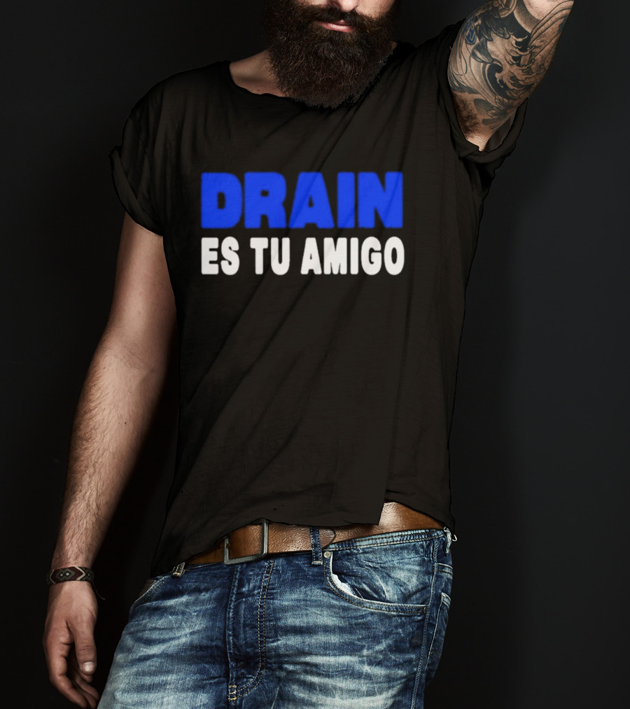 Drain Es Tu Amigo T-Shirt