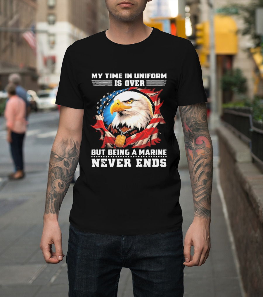 My Time In Uniform Is Over But Being A Marine Never Ends Eagle American Flag T-Shirt