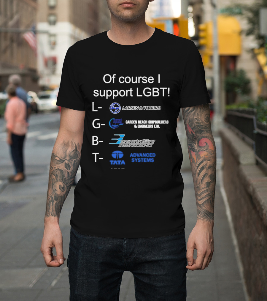 Of Course I Support LGBT Larsen & Toubro Garden Reach Shipbuilders Bharat Electronics Tata Advanced Systems T-Shirt