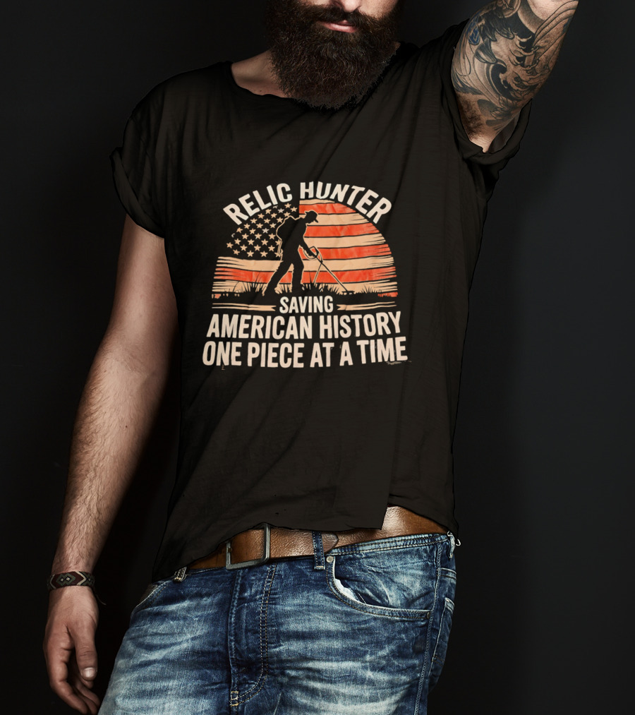 Relic Hunter Saving American History One Piece At A Time With Patriotic Flag And Metal Detector T-Shirt