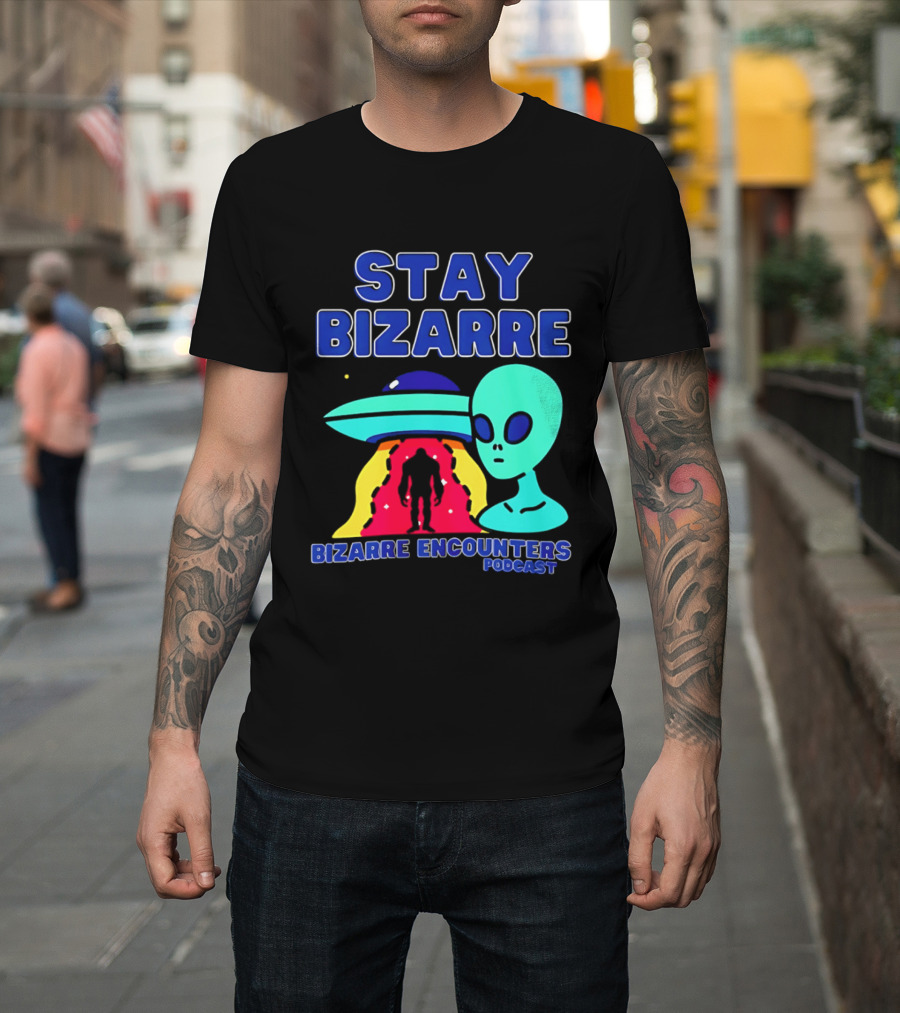 Stay Bizarre Bizarre Encounters Podcast UFO Alien T-Shirt