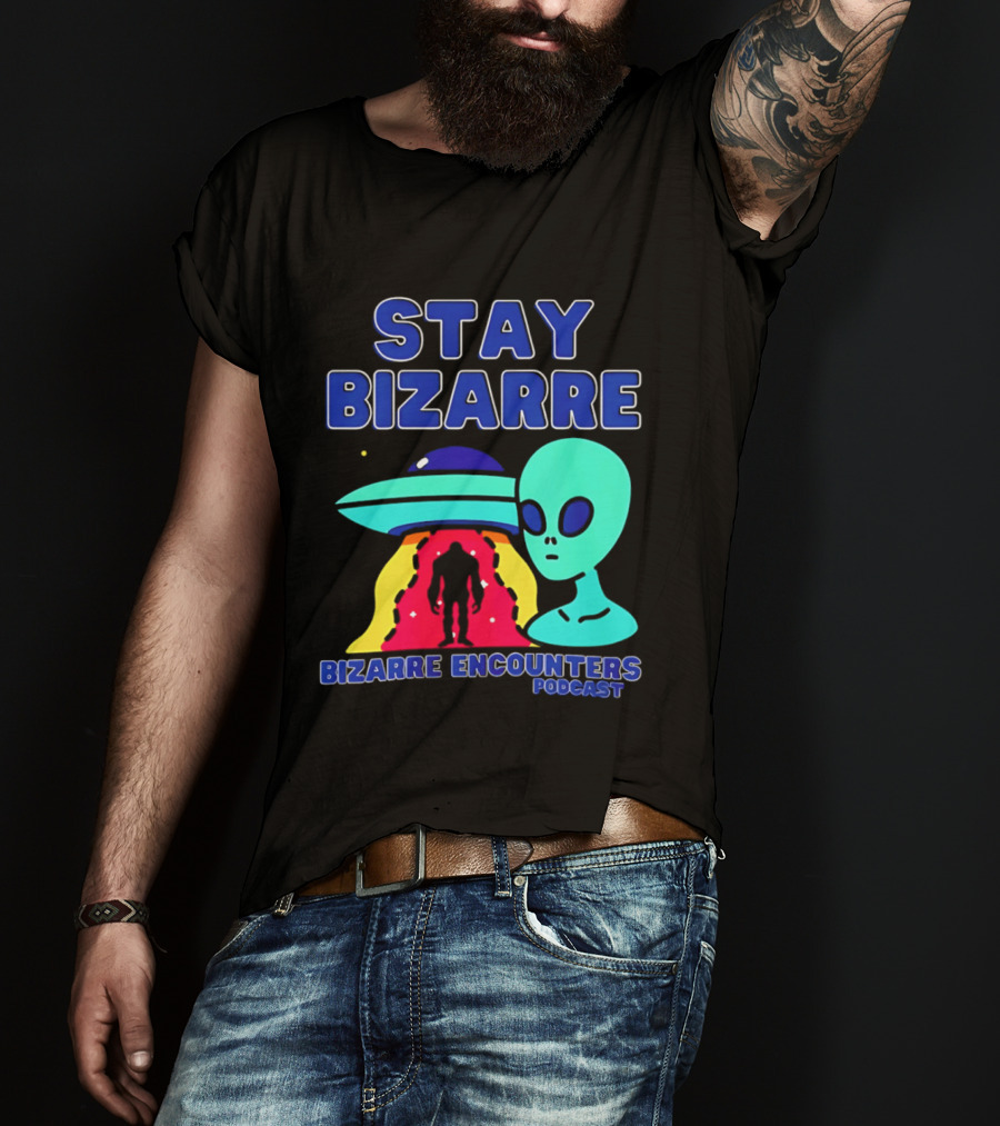 Stay Bizarre Bizarre Encounters Podcast UFO Alien T-Shirt