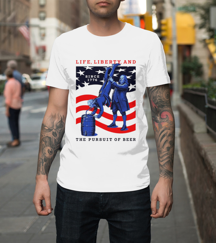 Life Liberty And The Pursuit Of Beer Since 1776 Patriotic Celebration American Flag T-Shirt