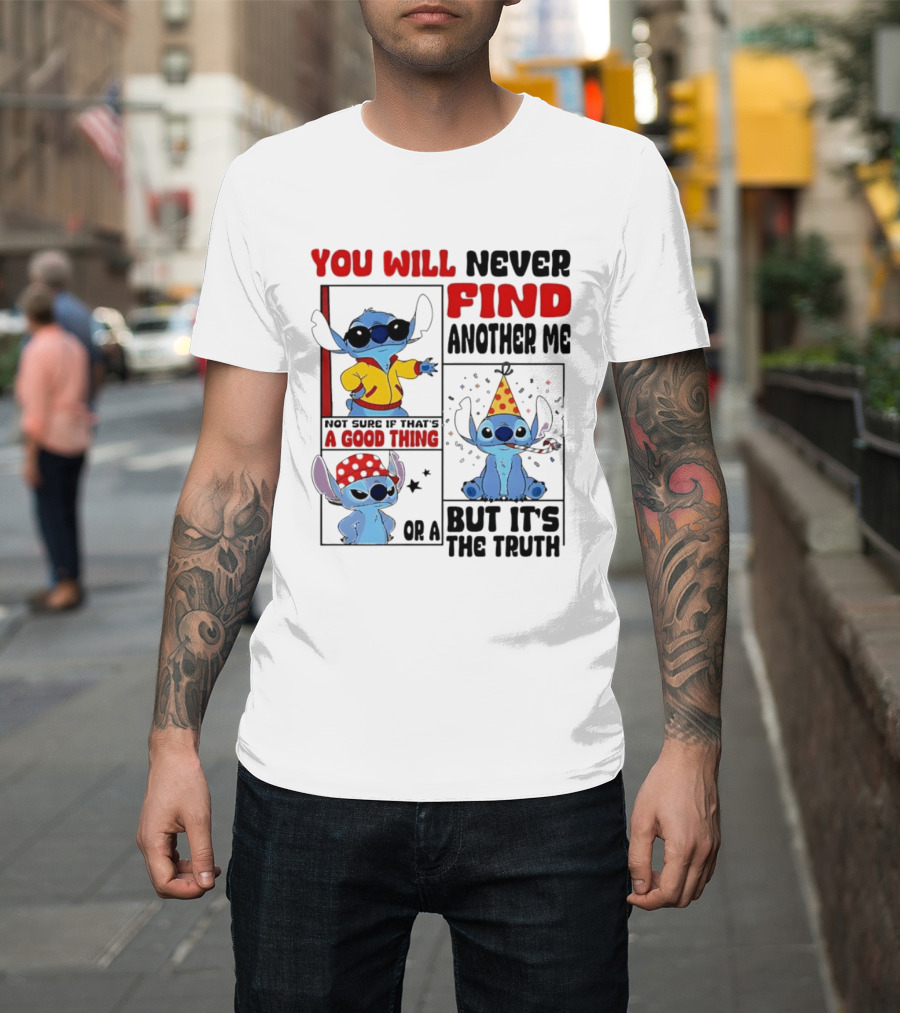 Lilo And Stitch You Will Never Find Another Me Not Sure If That's A Good Thing But It's The Truth T-Shirt