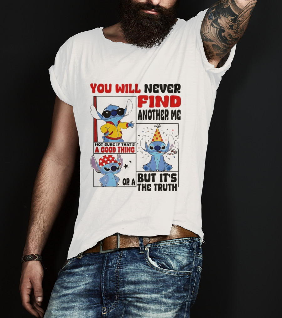 Lilo And Stitch You Will Never Find Another Me Not Sure If That's A Good Thing But It's The Truth T-Shirt