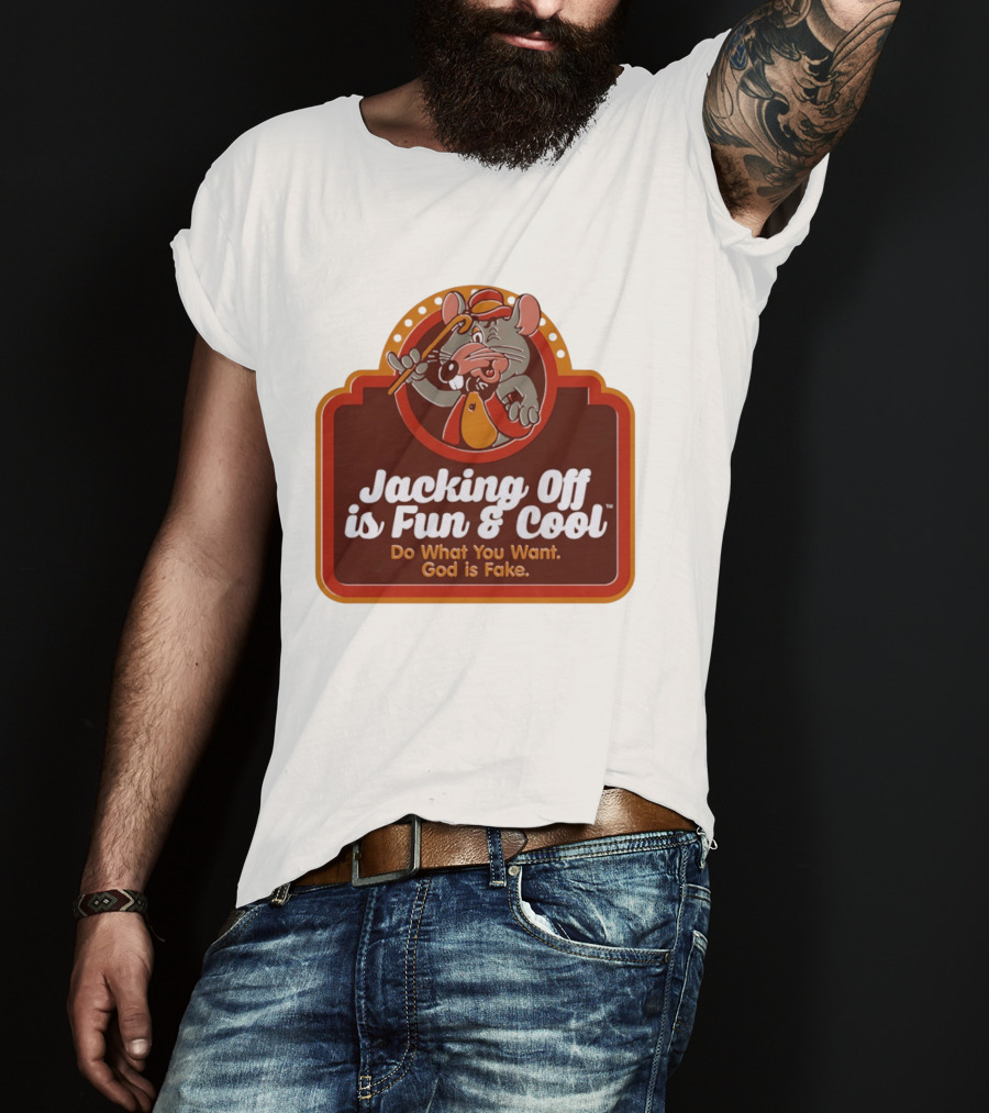 Chuck E Cheese Jacking Off Is Fun Do What You Want God Is Fake T-Shirt