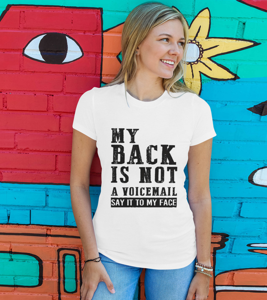 My Back Is Not A Voicemail Say It To My Face T-Shirt