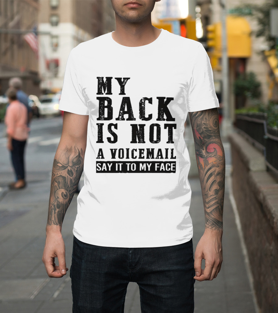 My Back Is Not A Voicemail Say It To My Face T-Shirt