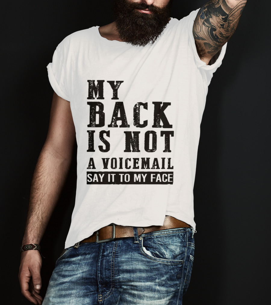 My Back Is Not A Voicemail Say It To My Face T-Shirt