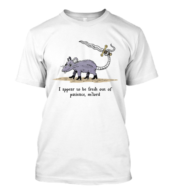 Rat I Appear To Be Fresh Out Of Patience M'lord Comic Sword Tail Drawing T-Shirt