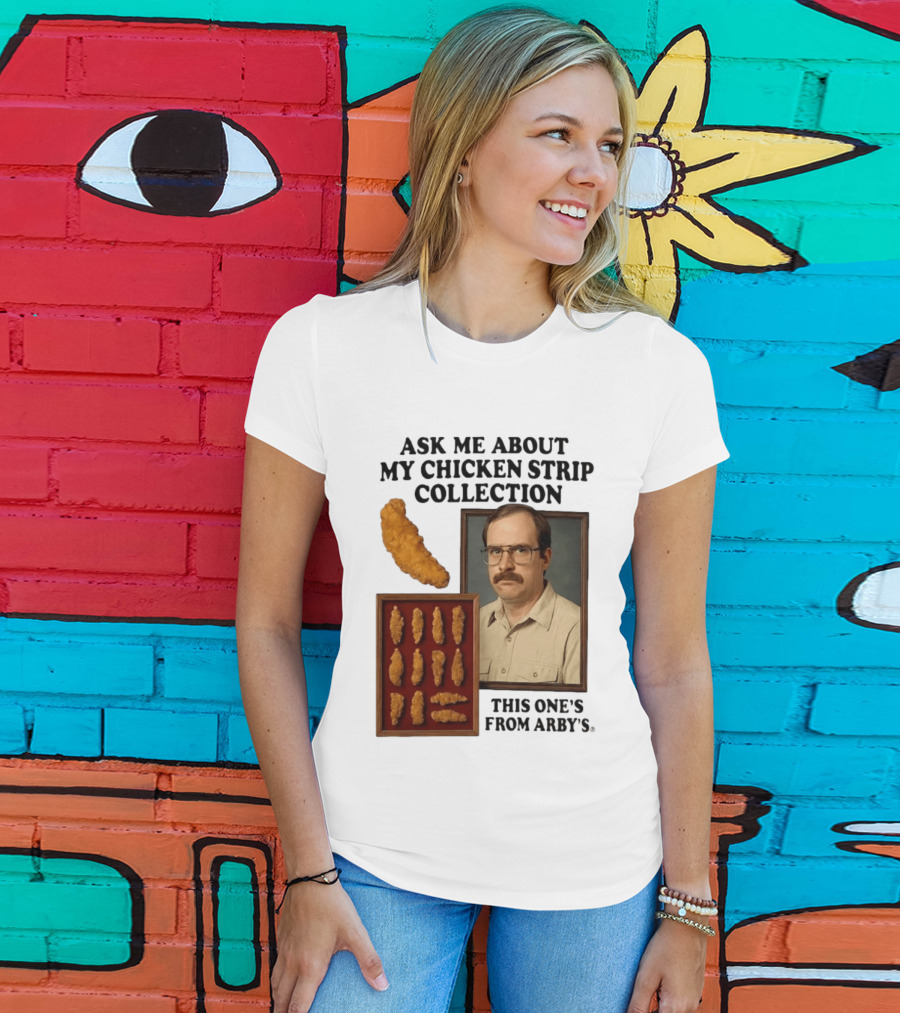 Ask Me About My Chicken Strip Collection This One's From Arby's T-Shirt