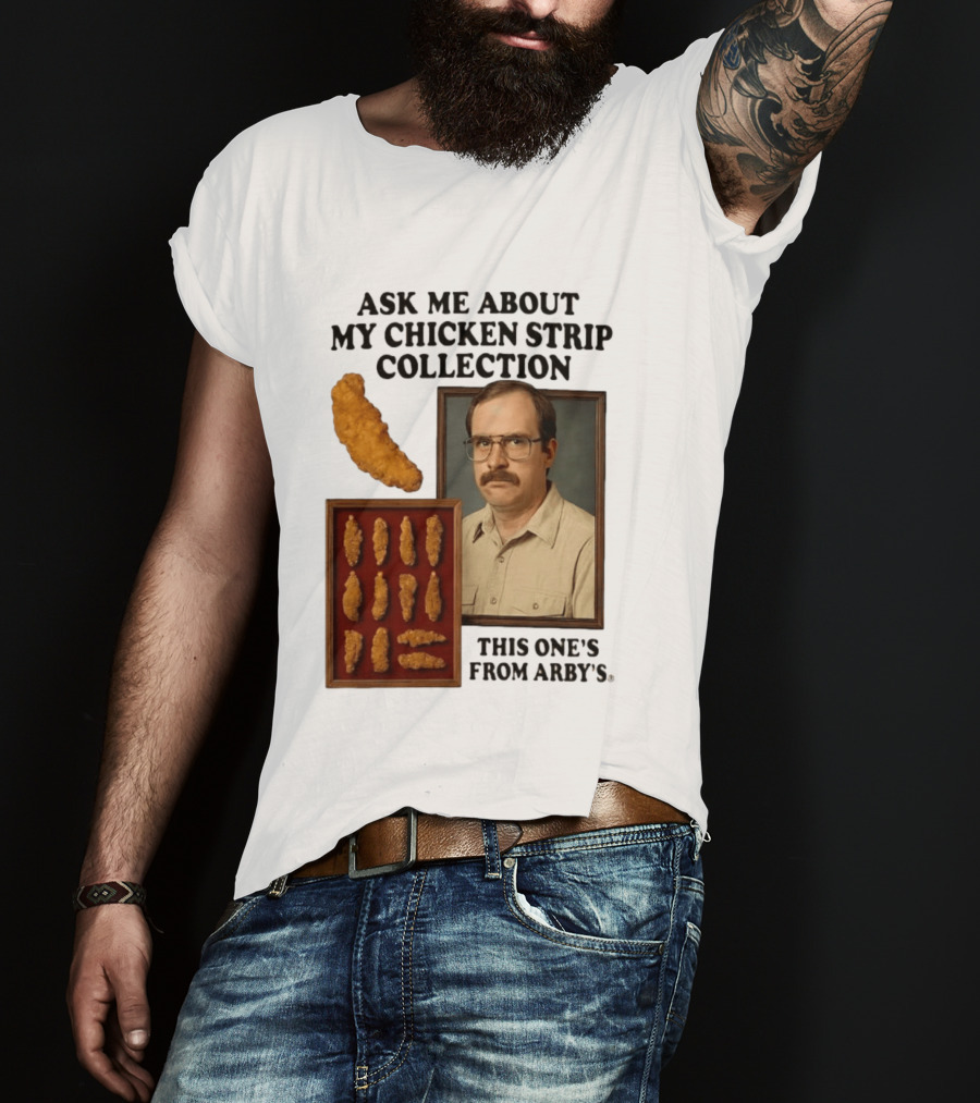 Ask Me About My Chicken Strip Collection This One's From Arby's T-Shirt