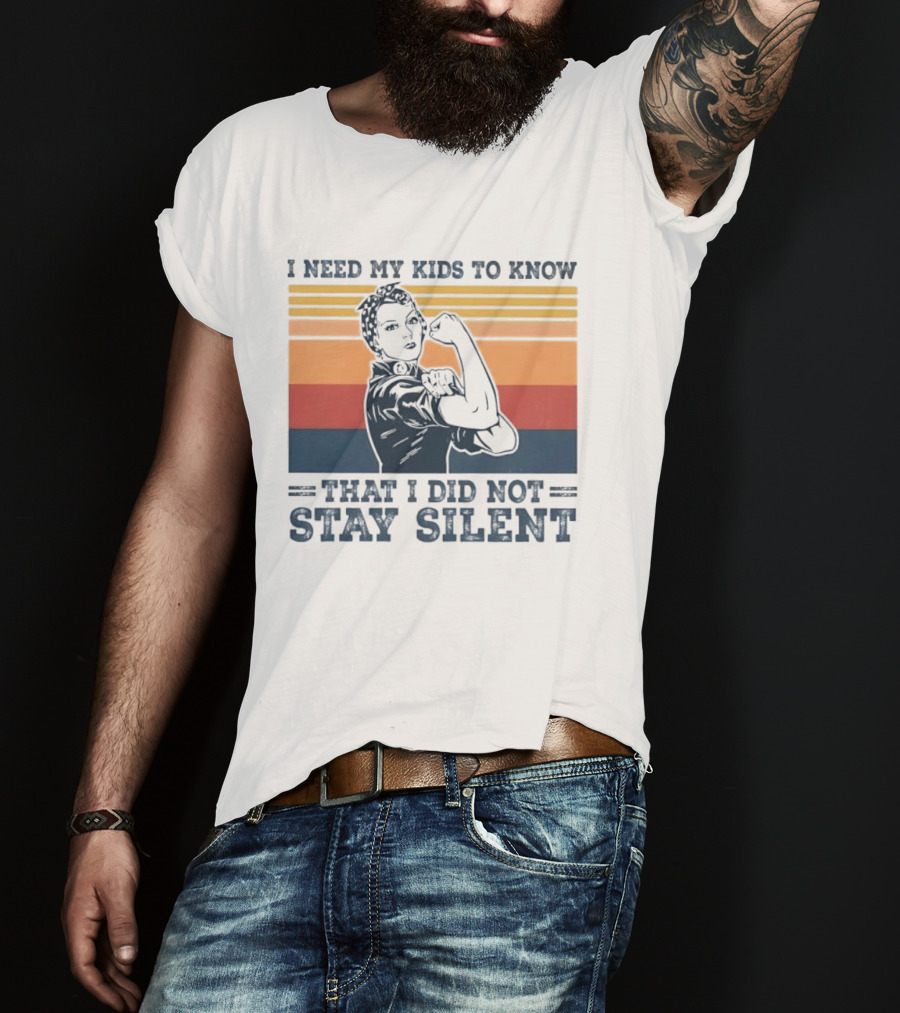 I Need My Kids To Know That I Did Not Stay Silent Retro Feminist Empowerment T-Shirt