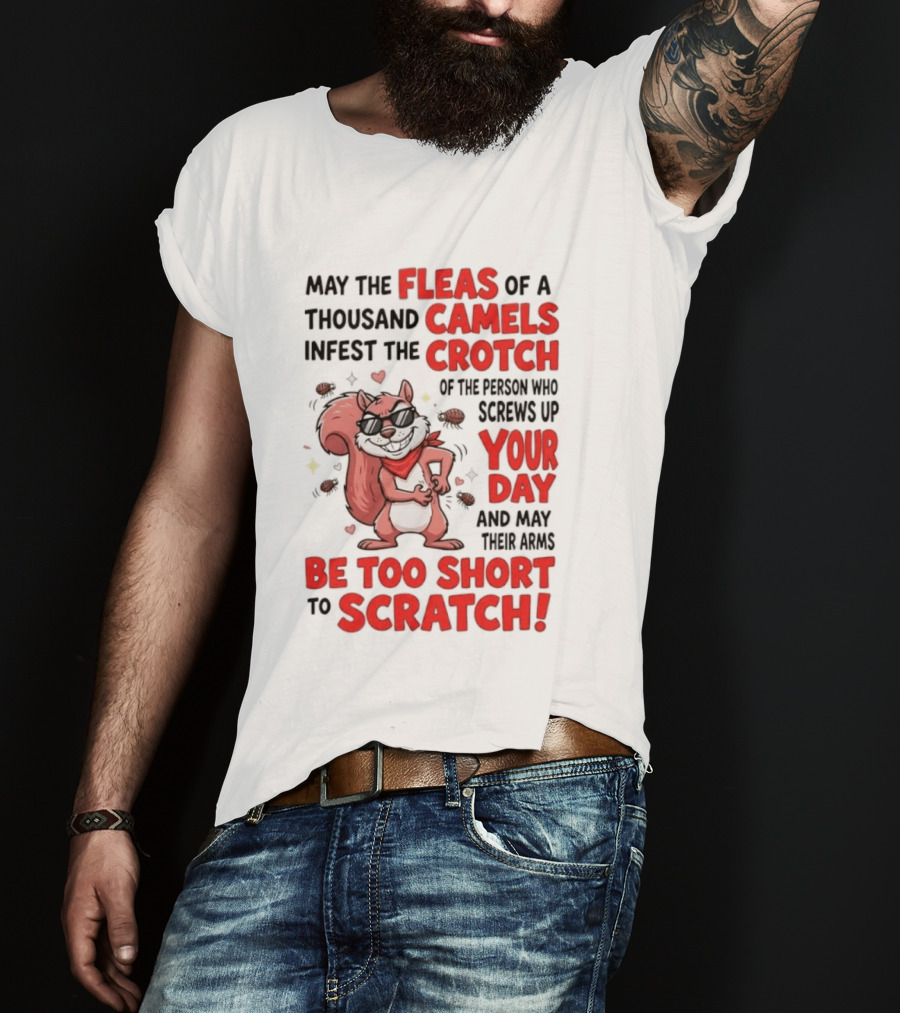 May The Fleas Of A Thousand Camels Infest The Crotch Of The Person Who Screws Up Your Day And May Their Arms Be Too Short To Scratch Funny Squirrel T-Shirt