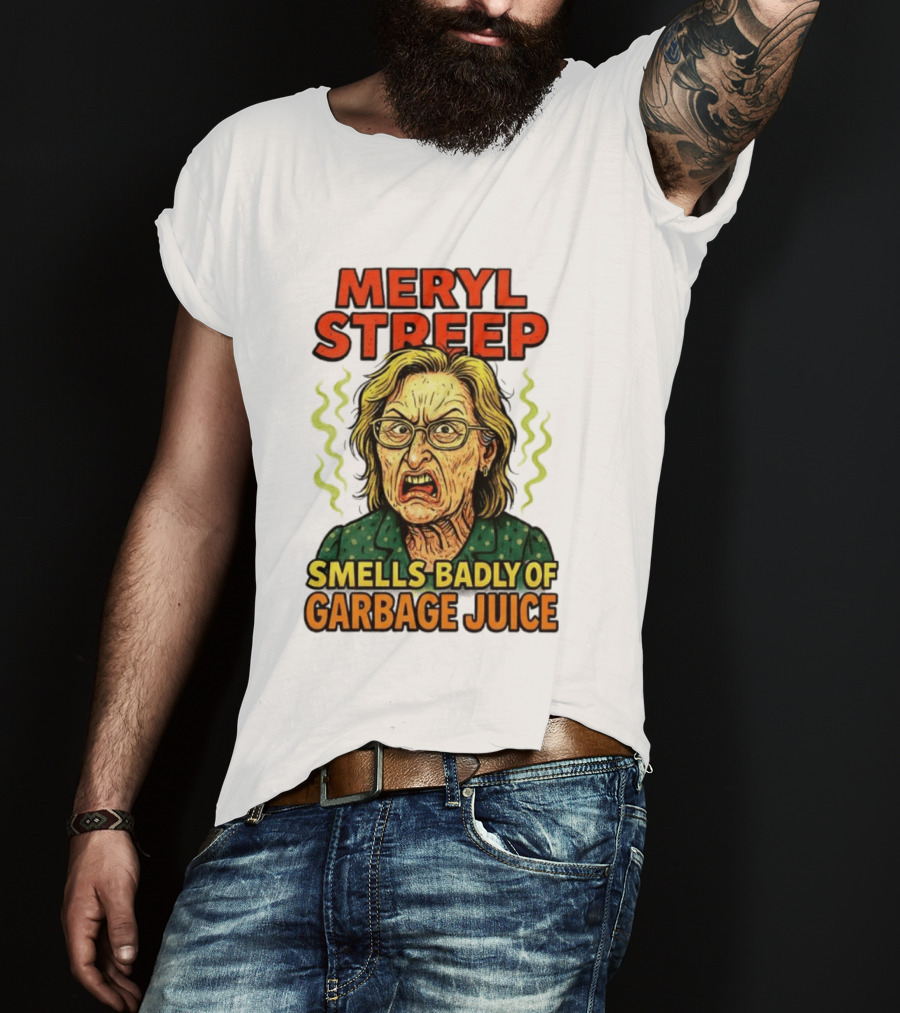 Meryl Streep Smells Badly Of Garbage Juice T-Shirt