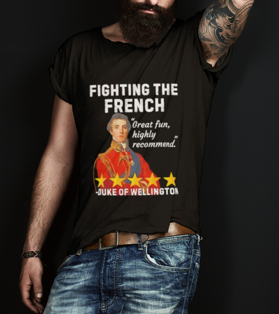 Fighting The French Duke Of Wellington Great Fun Highly Recommend T-Shirt